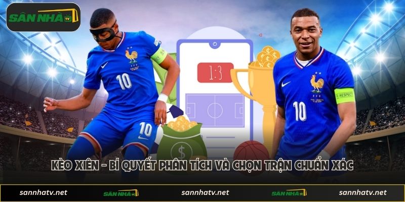 Kèo Xiên - Bí Quyết Phân Tích Và Chọn Trận Chuẩn Xác