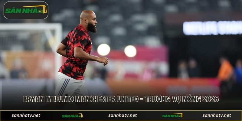 Bryan Mbeumo Manchester United - Thương Vụ Nóng 2026