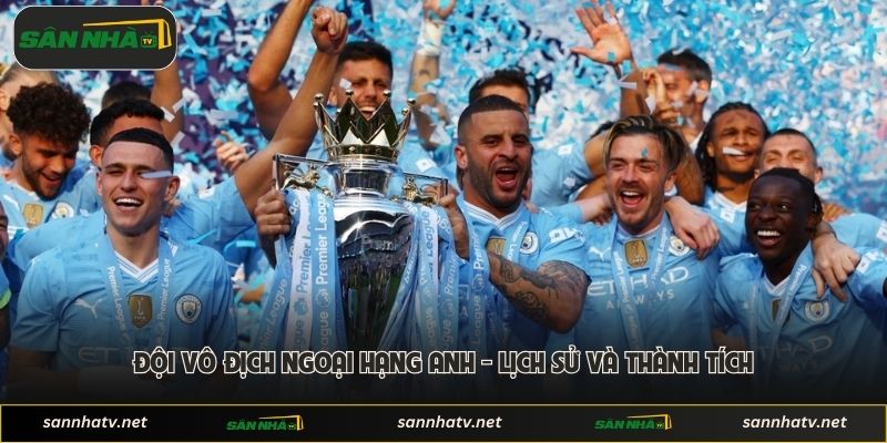 Đội Vô Địch Ngoại Hạng Anh - Lịch Sử Và Thành Tích