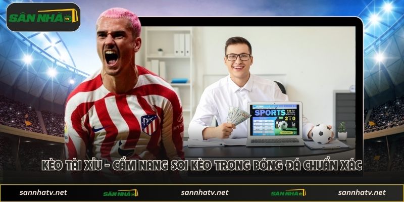 Kèo Tài Xỉu - Cẩm Nang Soi Kèo Trong Bóng Đá Chuẩn Xác