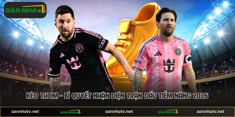 Kèo Thơm - Bí Quyết Nhận Diện Trận Đấu Tiềm Năng 2026