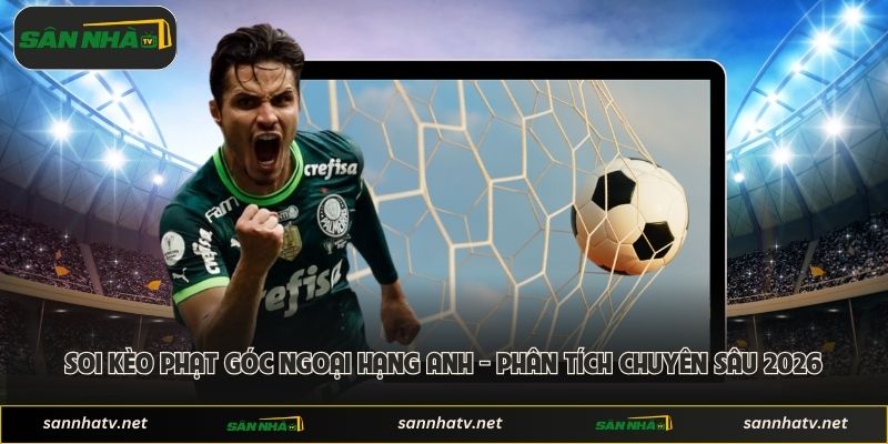 Soi Kèo Phạt Góc Ngoại Hạng Anh - Phân Tích Chuyên Sâu 2026