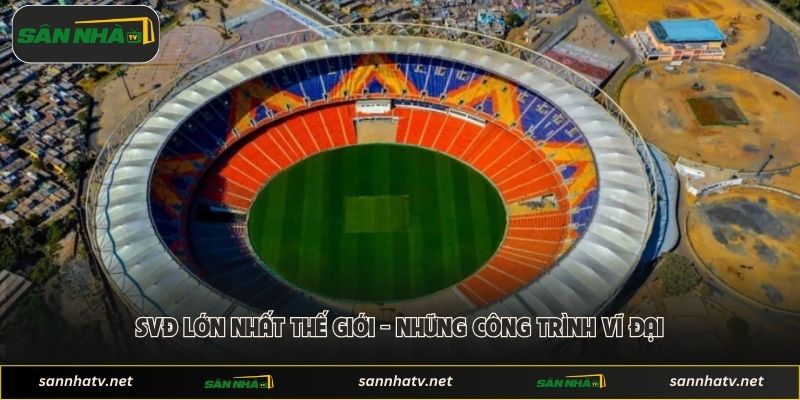 SVĐ Lớn Nhất Thế Giới - Những Công Trình Vĩ Đại Nhất