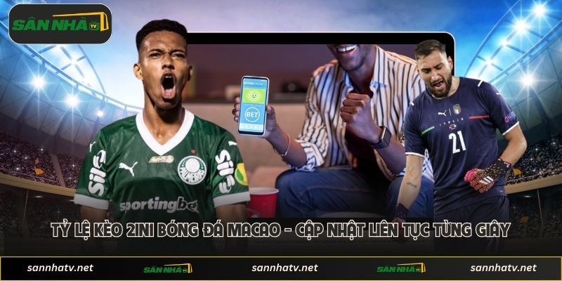 Tỷ Lệ Kèo 2in1 Bóng Đá Macao - Cập Nhật Liên Tục Từng Giây