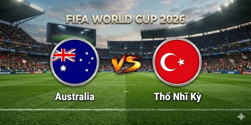 Soi kèo úc vs thổ nhĩ kỳ